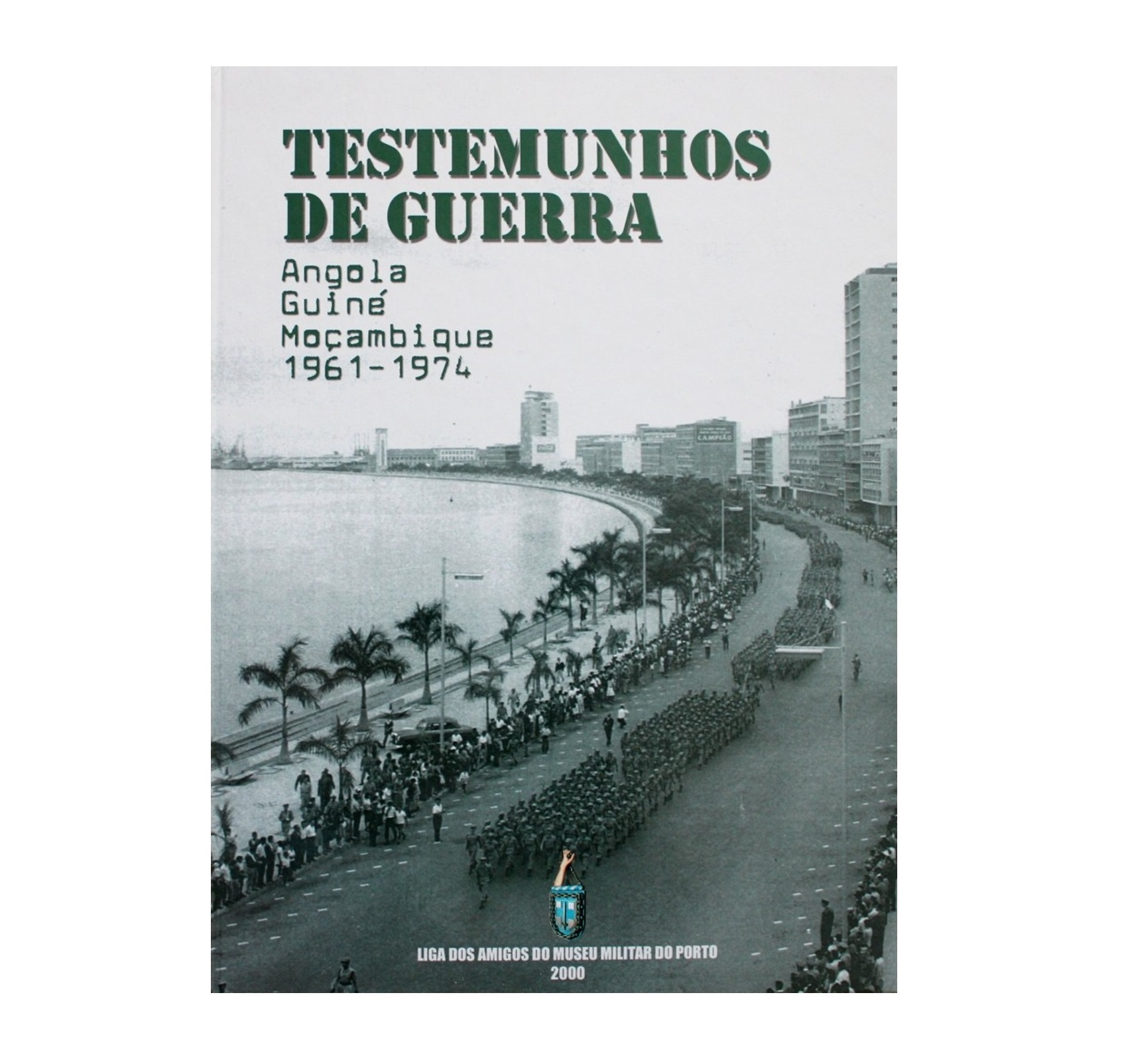 TESTEMUNHOS DE GUERRA: ANGOLA, GUINÉ E MOÇAMBIQUE 1961-1974