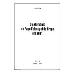 O PATRIMÓNIO DO PAÇO EPISCOPAL DE BRAGA EM 1911