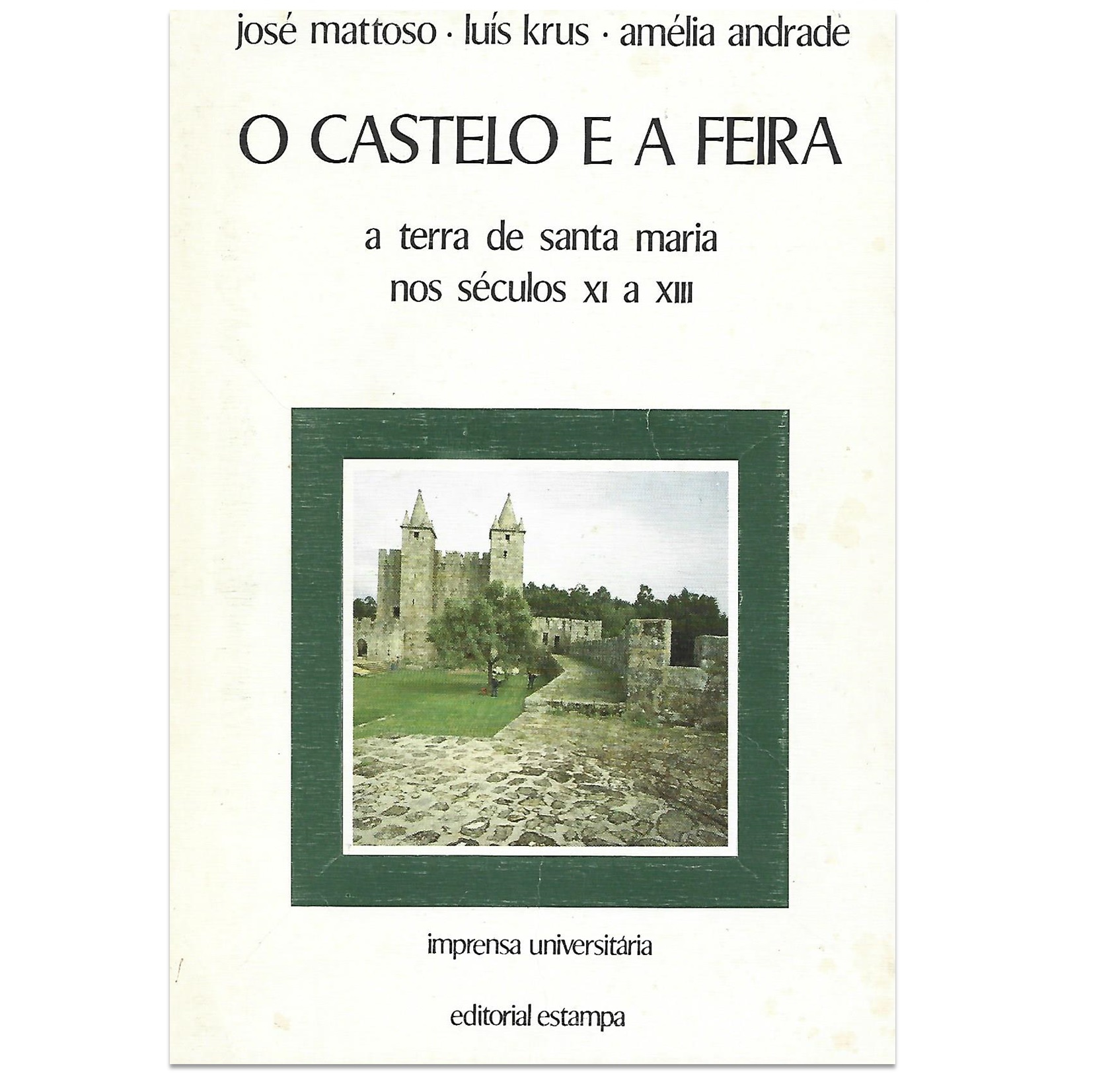 O CASTELO E A FEIRA: A TERRA DE SANTA MARIA NOS SÉCULOS XI A XIII.