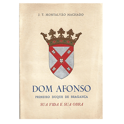 DOM AFONSO, PRIMEIRO DUQUE DE BRAGANÇA: SUA VIDA E SUA OBRA