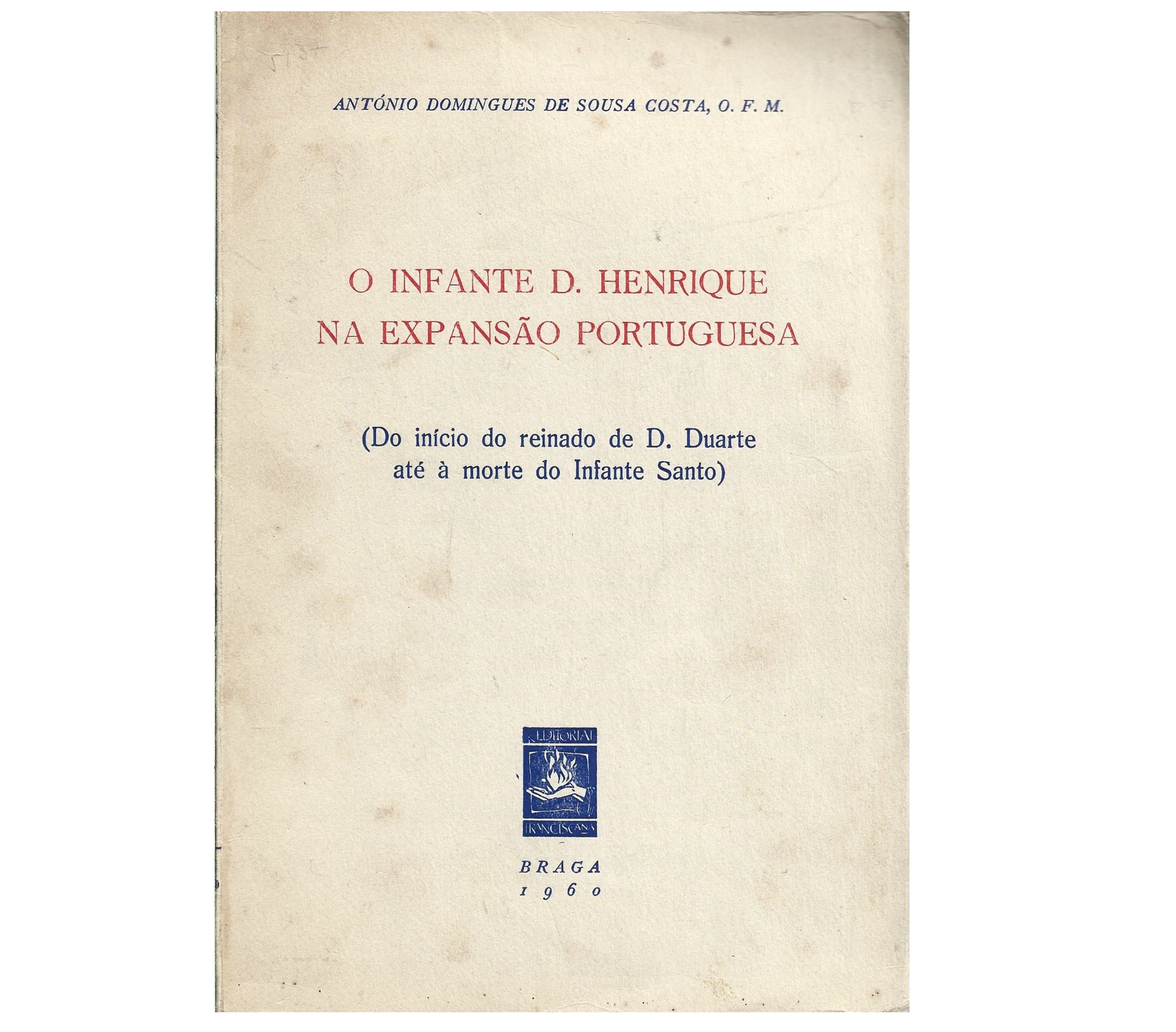 O INFANTE D. HENRIQUE NA EXPANSÃO PORTUGUESA (DO INÍCIO DO REINADO DE D. DUARTE ATÉ À MORTE DO INFANTE SANTO)