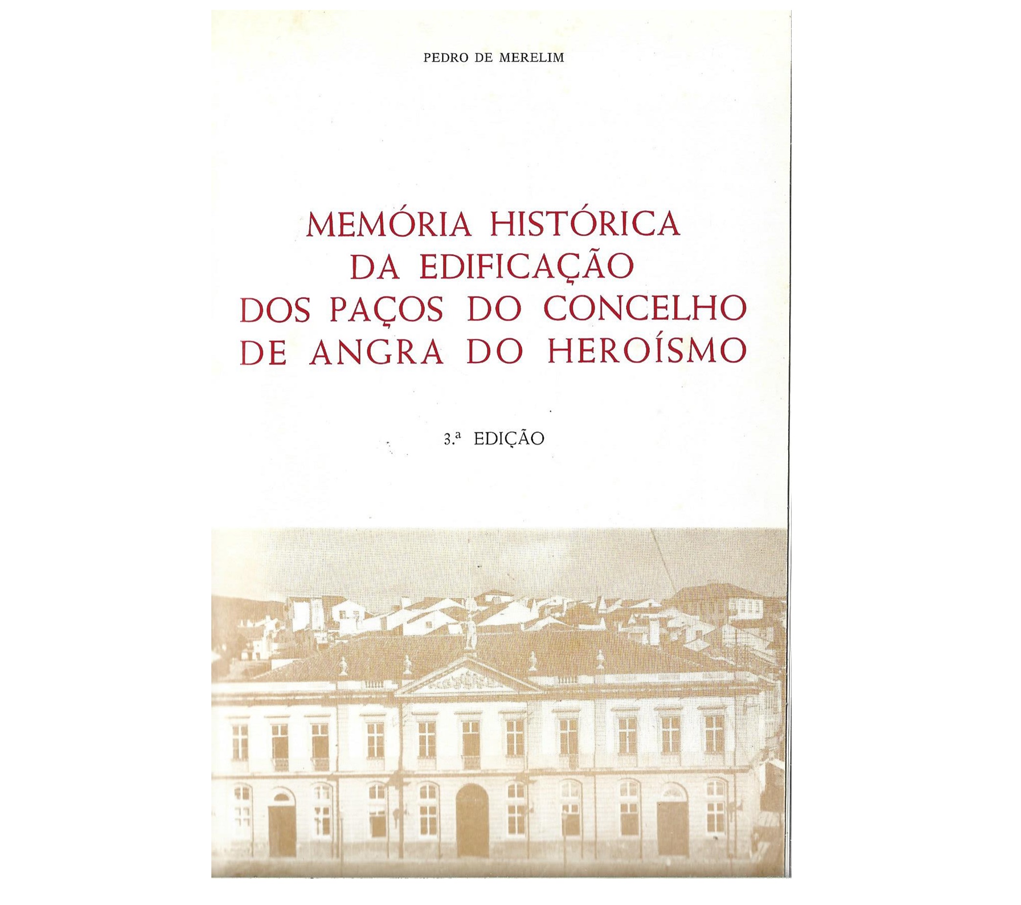 MEMÓRIA HISTÓRICA DA EDIFICAÇÃO DOS PAÇOS DO CONCELHO DE ANGRA DO HEROÍSMO.