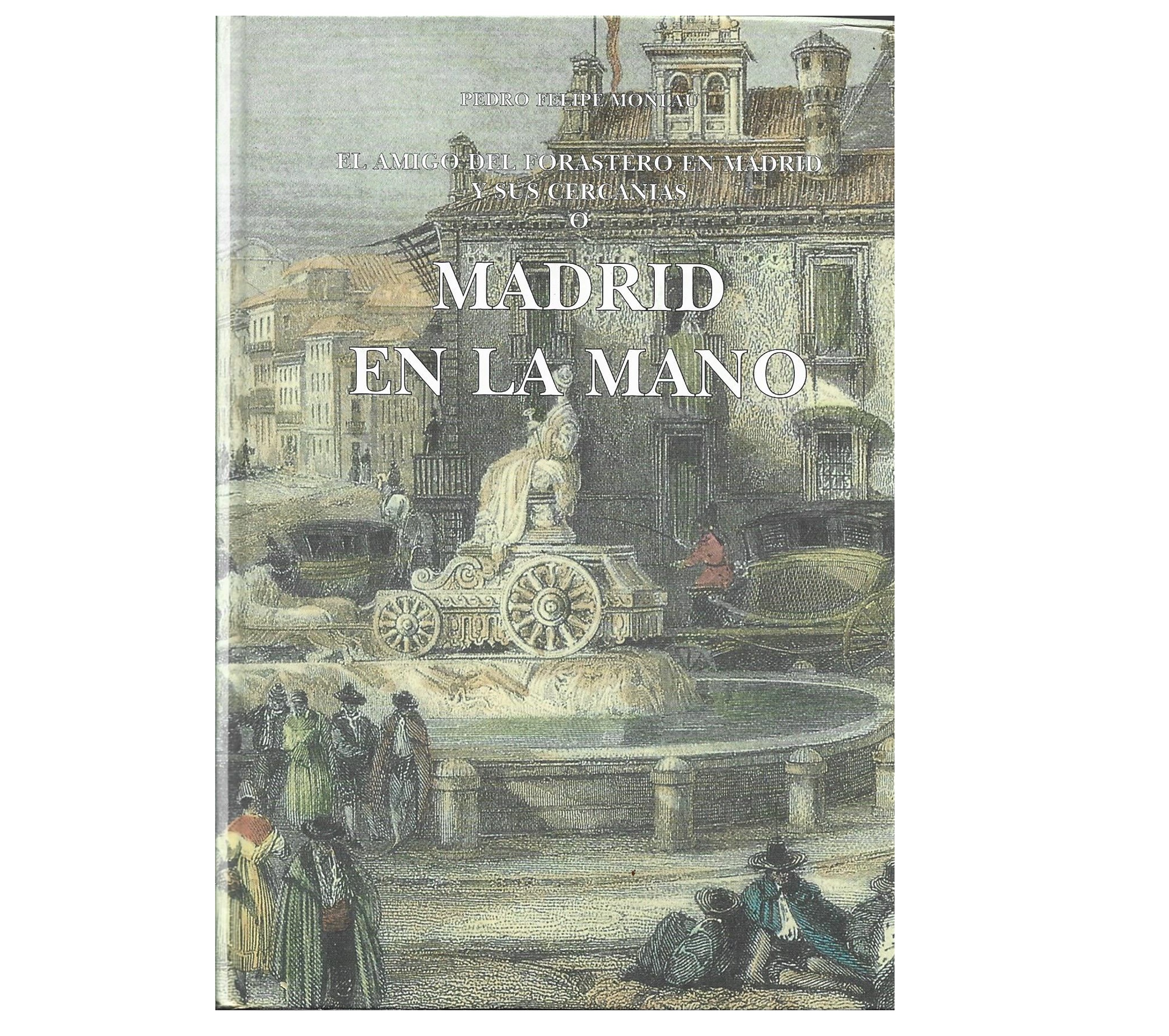 MADRID EN LA MANO Ó EL AMIGO DEL FORASTERO EN MADRID Y SUS CERCANÍAS 