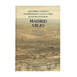MADRID VIEJO. COSTUMBRES, LEYENDAS Y DESCRIP. DE LA VILLA Y CORTE EN LOS SIGLOS PASADOS.