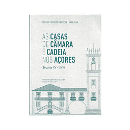 AS CASAS DE CÂMARA E CADEIA NOS AÇORES, SÉCULOS XV-XVIII