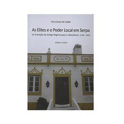 AS ELITES E O PODER LOCAL EM SERPA NA TRANSIÇÃO DO ANTIGO REGIME PARA O LIBERALISMO, 1790-1842