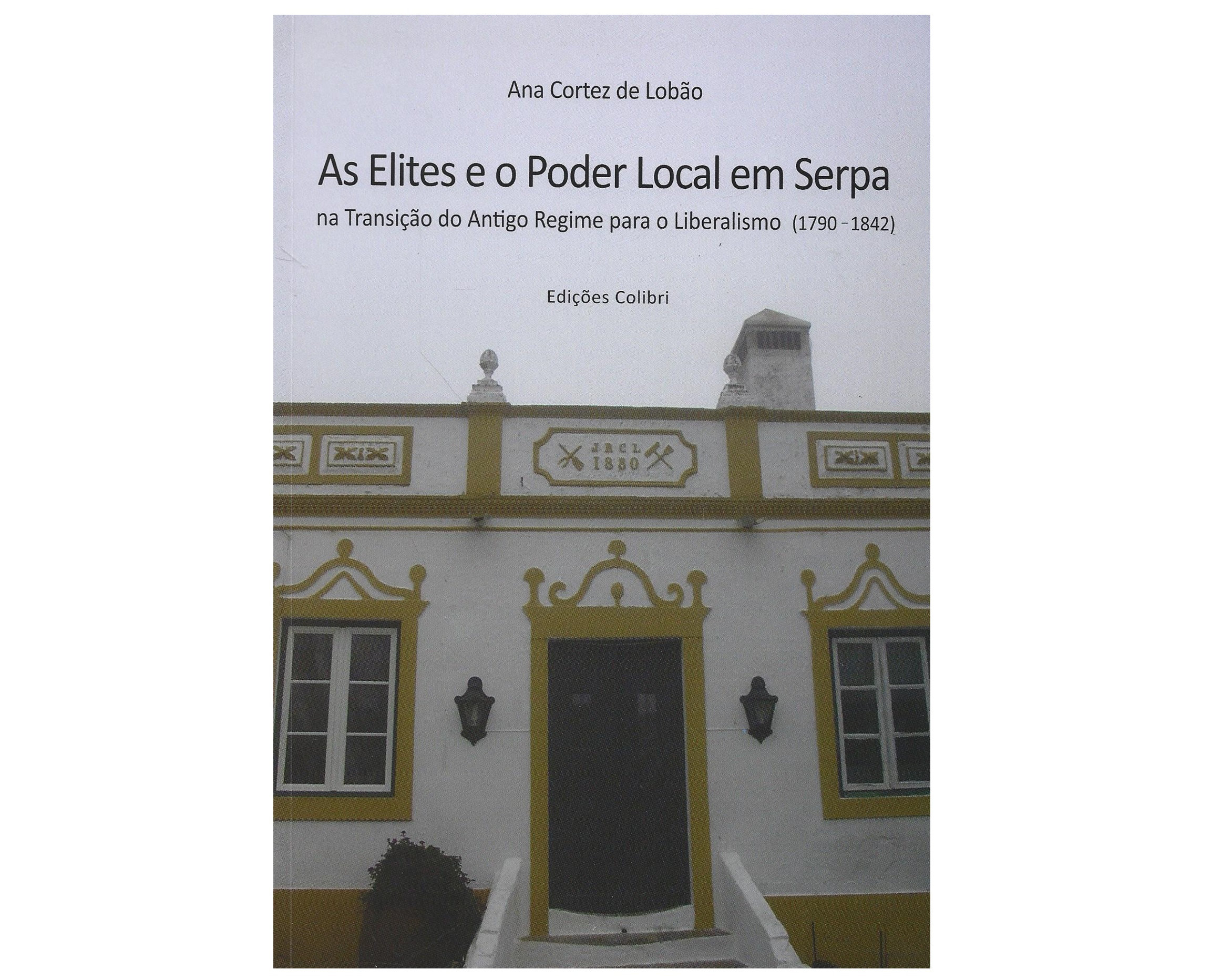 AS ELITES E O PODER LOCAL EM SERPA NA TRANSIÇÃO DO ANTIGO REGIME PARA O LIBERALISMO, 1790-1842