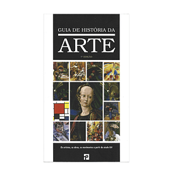 GUIA DE HISTÓRIA DA ARTE: OS ARTISTAS, AS OBRAS, OS MOVIMENTOS DO SÉCULO XIV AOS NOSSOS DIAS 