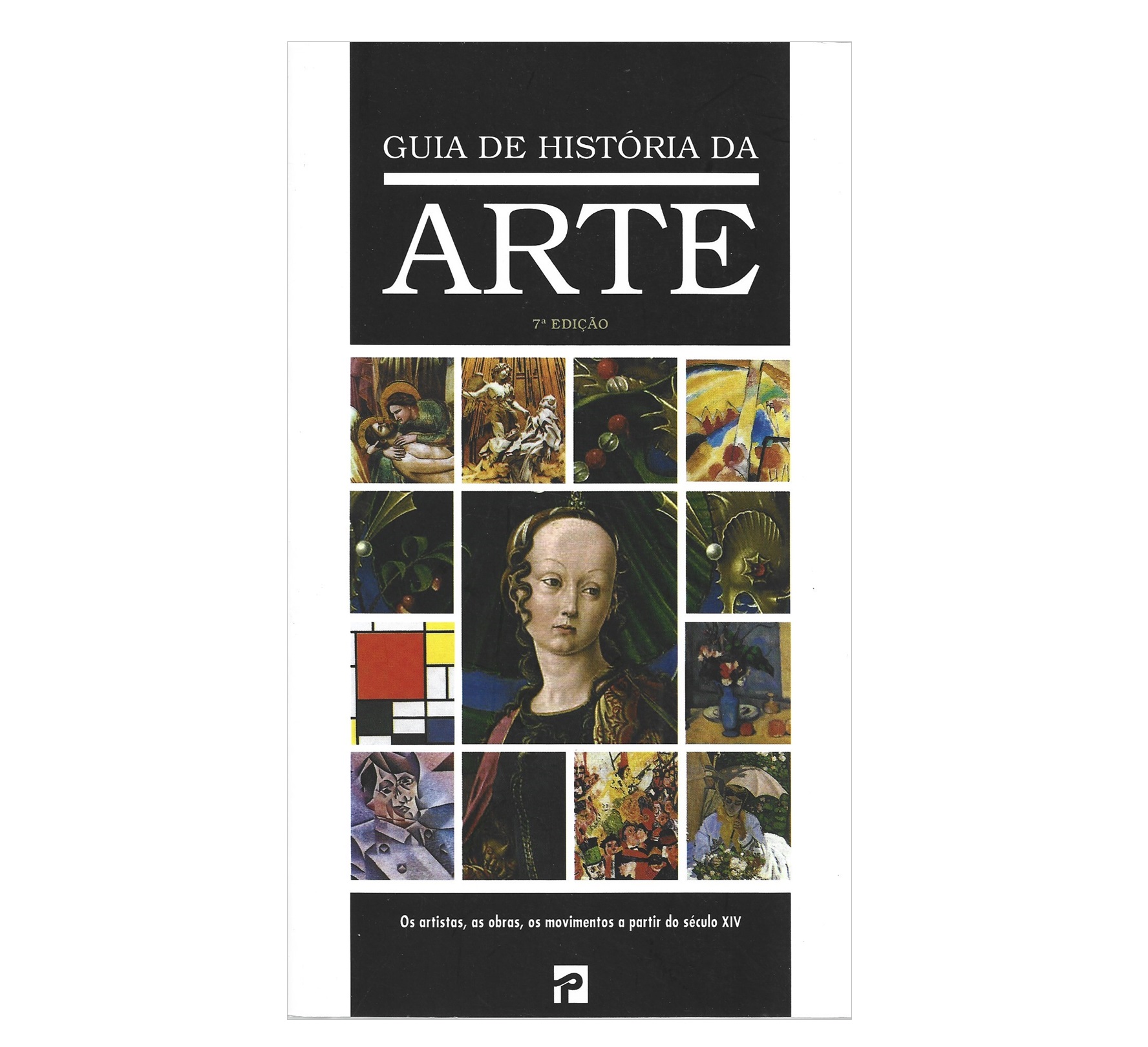 GUIA DE HISTÓRIA DA ARTE: OS ARTISTAS, AS OBRAS, OS MOVIMENTOS DO SÉCULO XIV AOS NOSSOS DIAS 