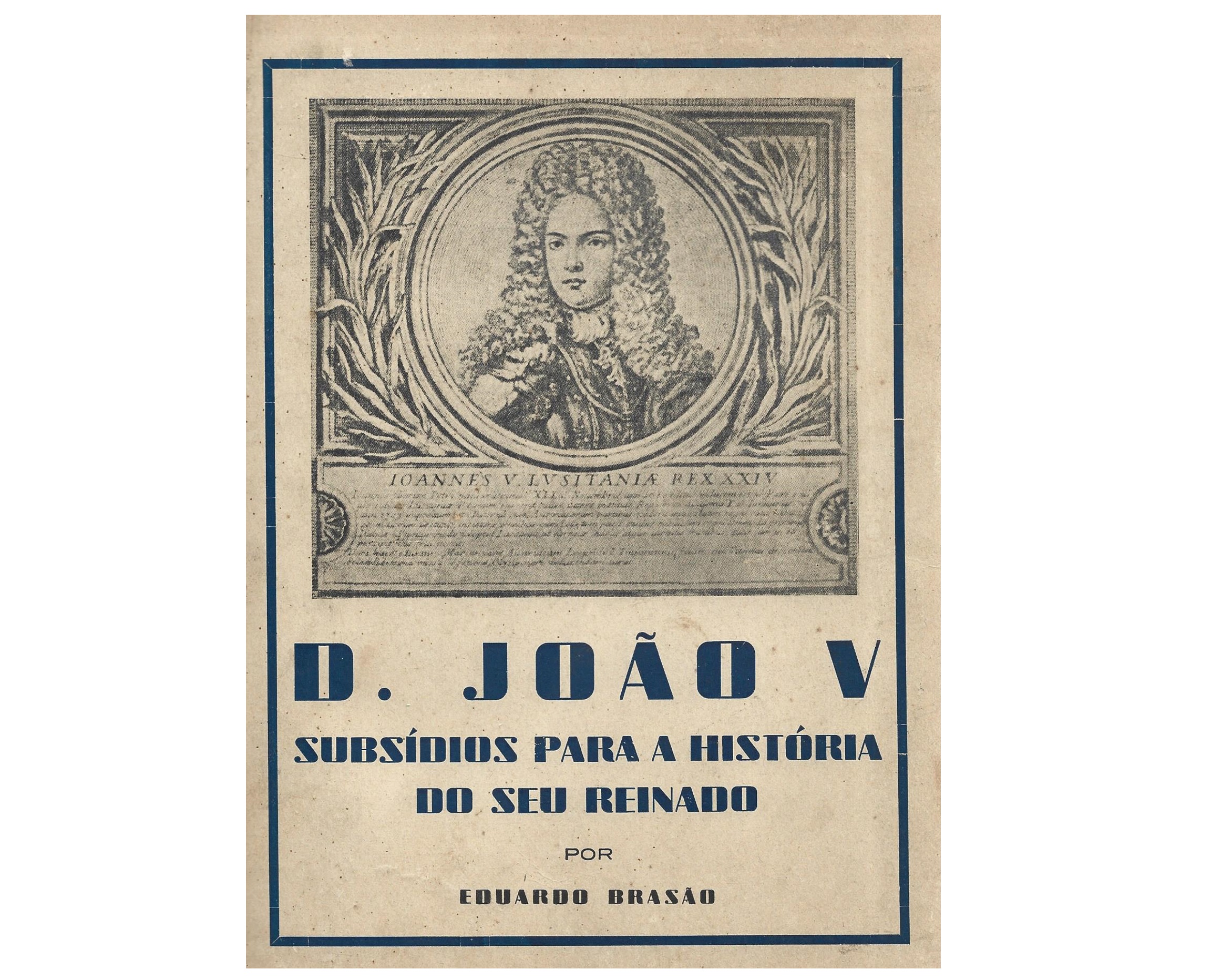 D. JOÃO V: SUBSÍDIOS PARA A HISTÓRIA DO SEU REINADO