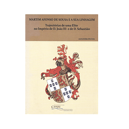 MARTIM AFONSO DE SOUSA E A SUA LINHAGEM. TRAJECTÓRIAS DE UMA ELITE NO IMPÉRIO DE D. JOÃO III E DE D. SEBASTIÃO.