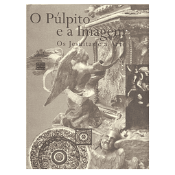 O PÚLPITO E A IMAGEM: OS JESUÍTAS E A ARTE 