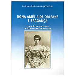 DONA AMÉLIA DE ORLÉANS E BRAGANÇA: EVOCAÇÃO DA VIDA E OBRA DA ÚLTIMA RAINHA DE PORTUGAL