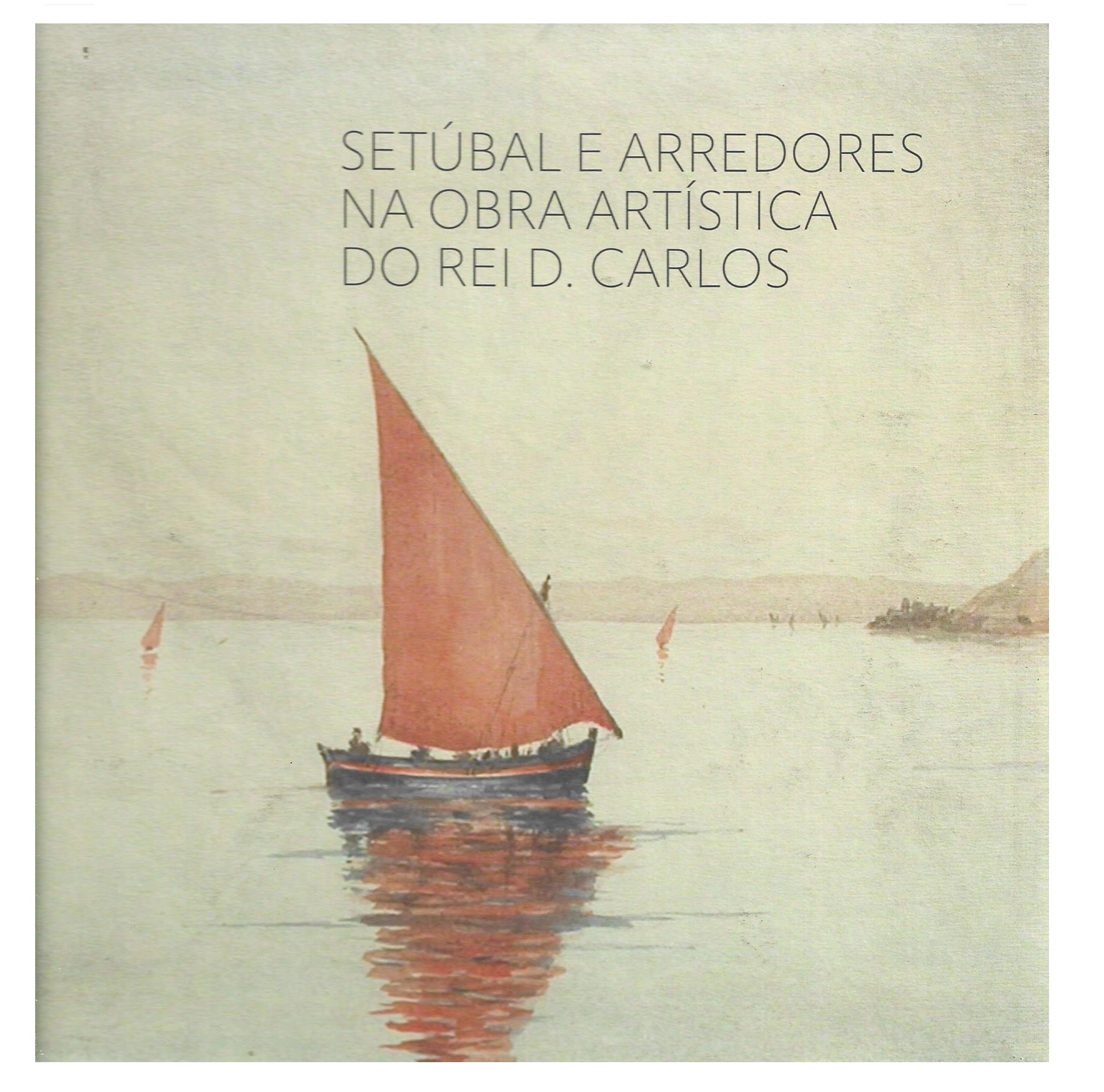 SETÚBAL E ARREDORES NA OBRA ARTÍSTICA DO REI D. CARLOS