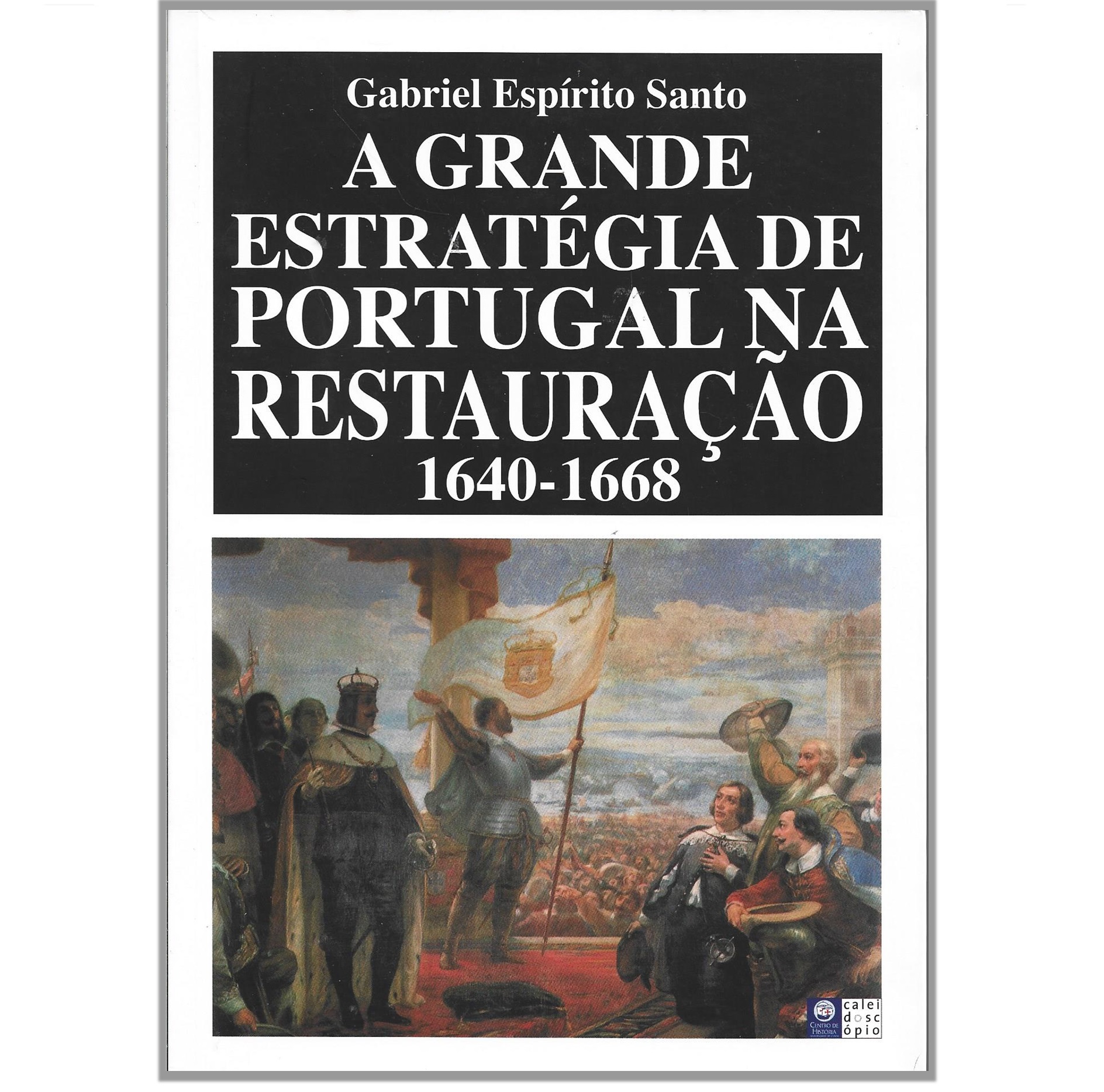 A GRANDE ESTRATÉGIA DE PORTUGAL NA RESTAURAÇÃO 1640-1668.