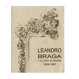 LEANDRO BRAGA E AS ARTES DECORATIVAS, 1839-1897
