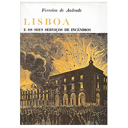LISBOA E OS SEUS SERVIÇOS DE INCÊNDIOS. 1395-1868 