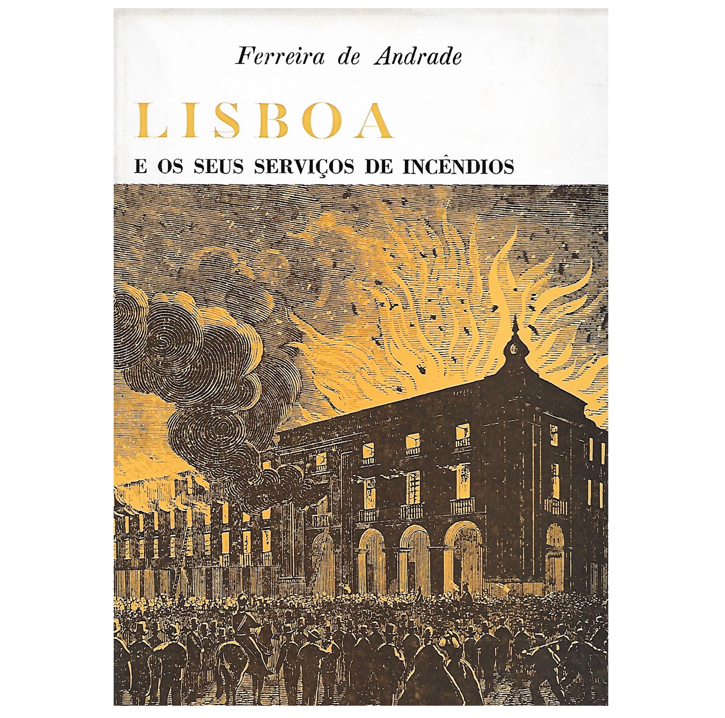 LISBOA E OS SEUS SERVIÇOS DE INCÊNDIOS. 1395-1868 