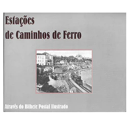ESTAÇÕES DE CAMINHOS DE FERRO ATRAVÉS DO BILHETE POSTAL ILUSTRADO