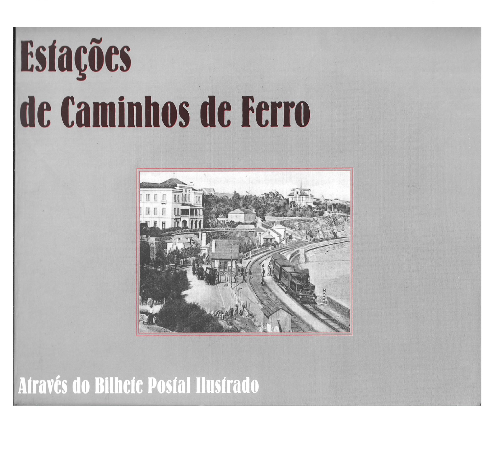 ESTAÇÕES DE CAMINHOS DE FERRO ATRAVÉS DO BILHETE POSTAL ILUSTRADO