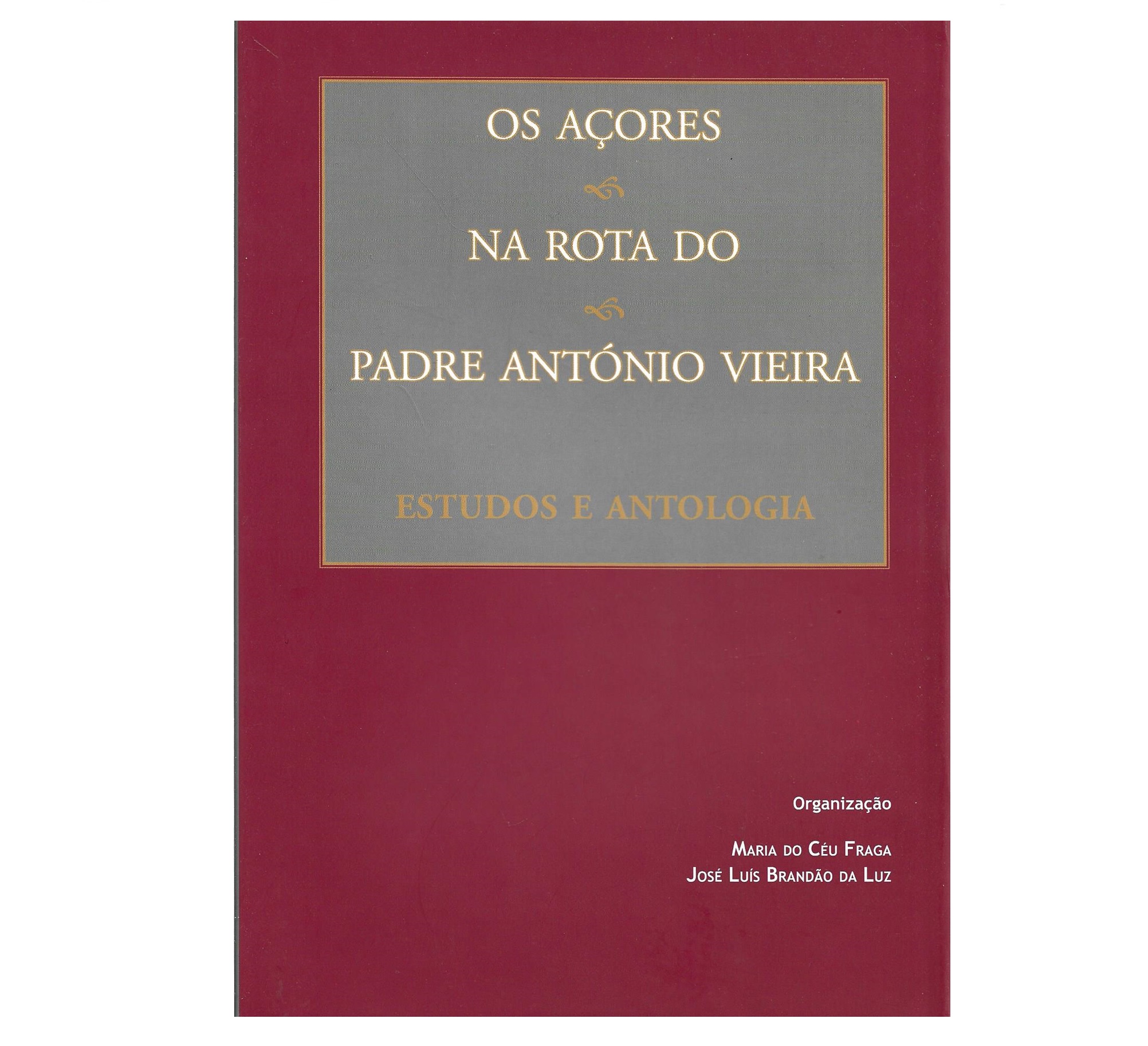 OS AÇORES NA ROTA DO PADRE ANTÓNIO VIEIRA. ESTUDOS E ANTOLOGIA.