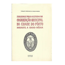 SUBSÍDIOS PARA O ESTUDO DA ORGANIZAÇÃO MUNICIPAL DA CIDADE DO PORTO DURANTE A IDADE MÉDIA