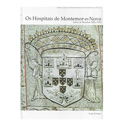 OS HOSPITAIS DE MONTEMOR-O-NOVO ENTRE OS SÉCULOS XIII E XVI