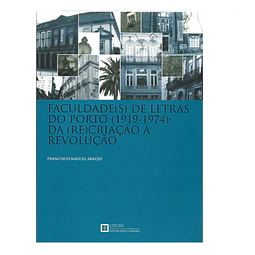 FACULDADE(S) DE LETRAS DO PORTO (1919-1974) : DA (RE)CRIAÇÃO À REVOLUÇÃO.
