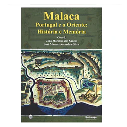 MALACA. PORTUGAL E O ORIENTE: HISTÓRIA E MEMÓRIA