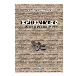 CHÃO DE SOMBRAS. ESTUDOS SOBRE A ESCRAVATURA