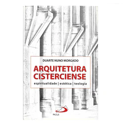 ARQUITETURA CISTERCIENSE: ESPIRITUALIDADE, ESTÉTICA E TEOLOGIA