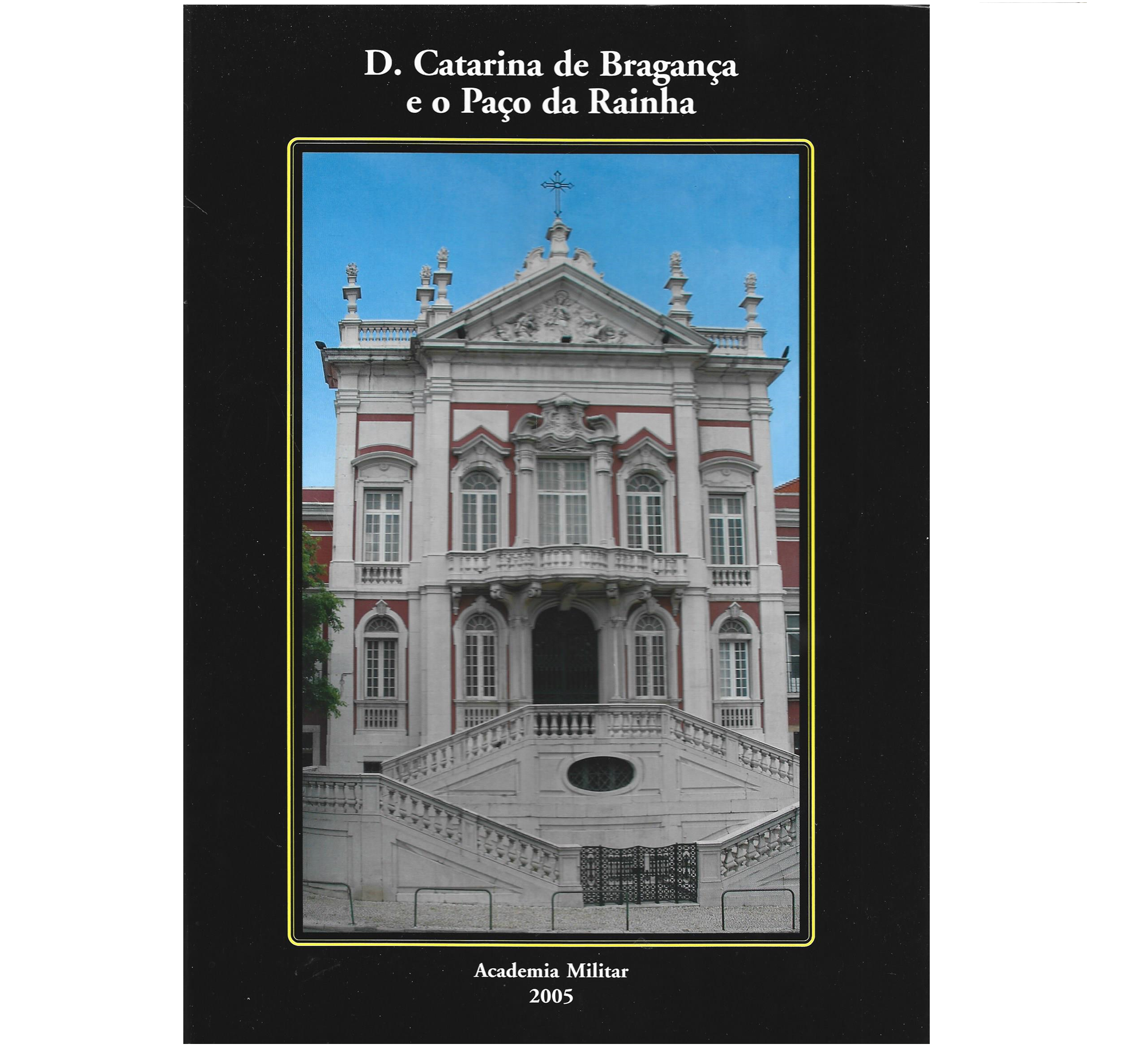 D. CATARINA DE BRAGANÇA E O PAÇO DA RAINHA: 1705-2005