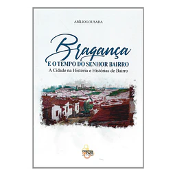 BRAGANÇA E O TEMPO DO SENHOR BAIRRO: A CIDADE NA HISTÓRIA E HISTÓRIAS DE BAIRRO