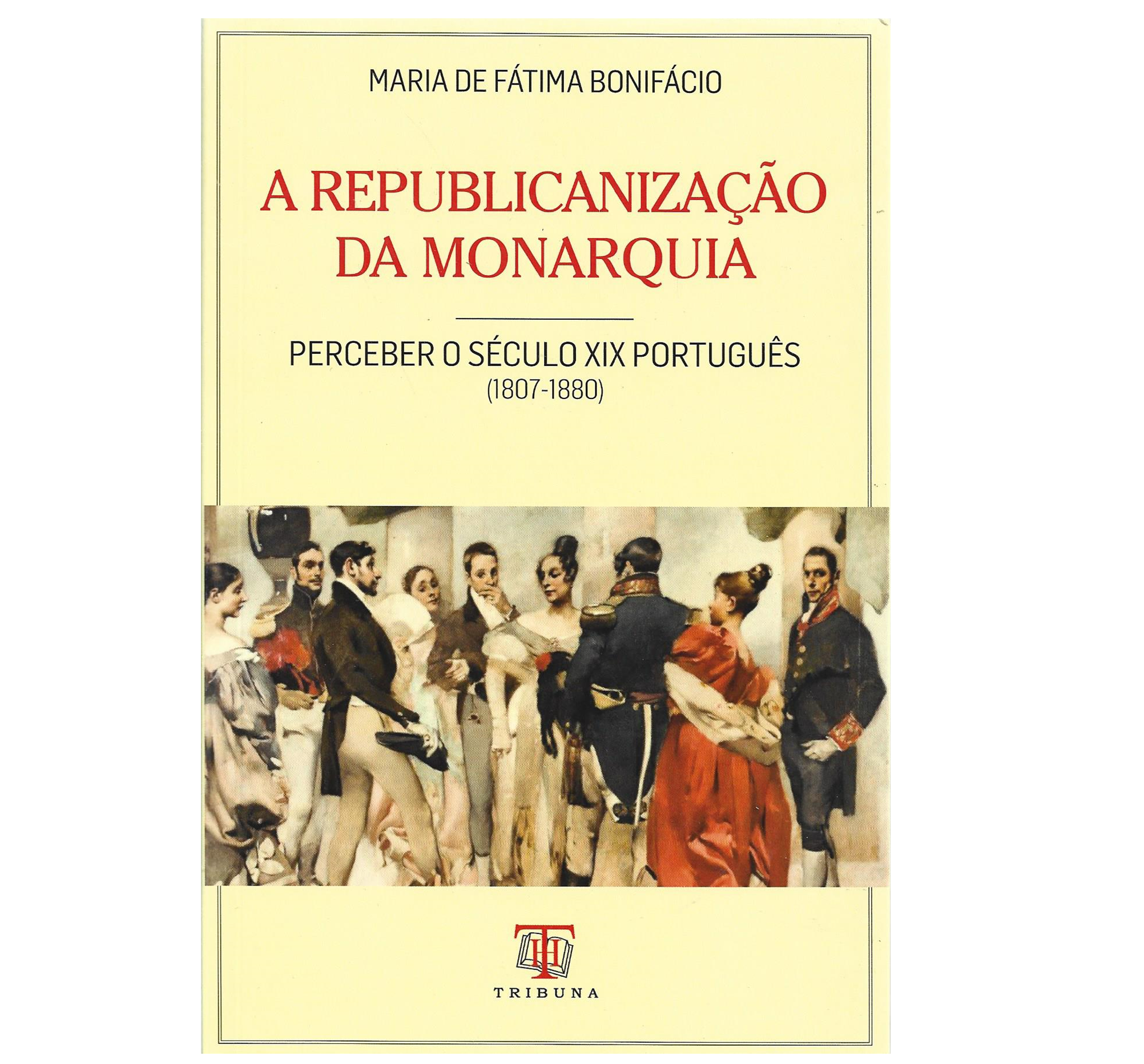 A REPUBLICANIZAÇÃO DA MONARQUIA: PERCEBER O SÉCULO XIX PORTUGUÊS (1807-1880)