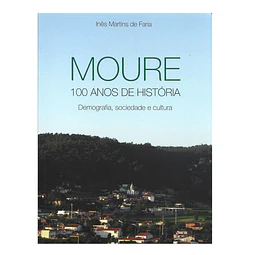 MOURE 100 ANOS DE HISTÓRIA : DEMOGRAFIA, SOCIEDADE E CULTURA