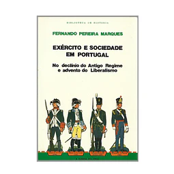 EXÉRCITO E SOCIEDADE EM PORTUGAL: NO DECLÍNIO DO ANTIGO REGIME E ADVENTO DO LIBERALISMO