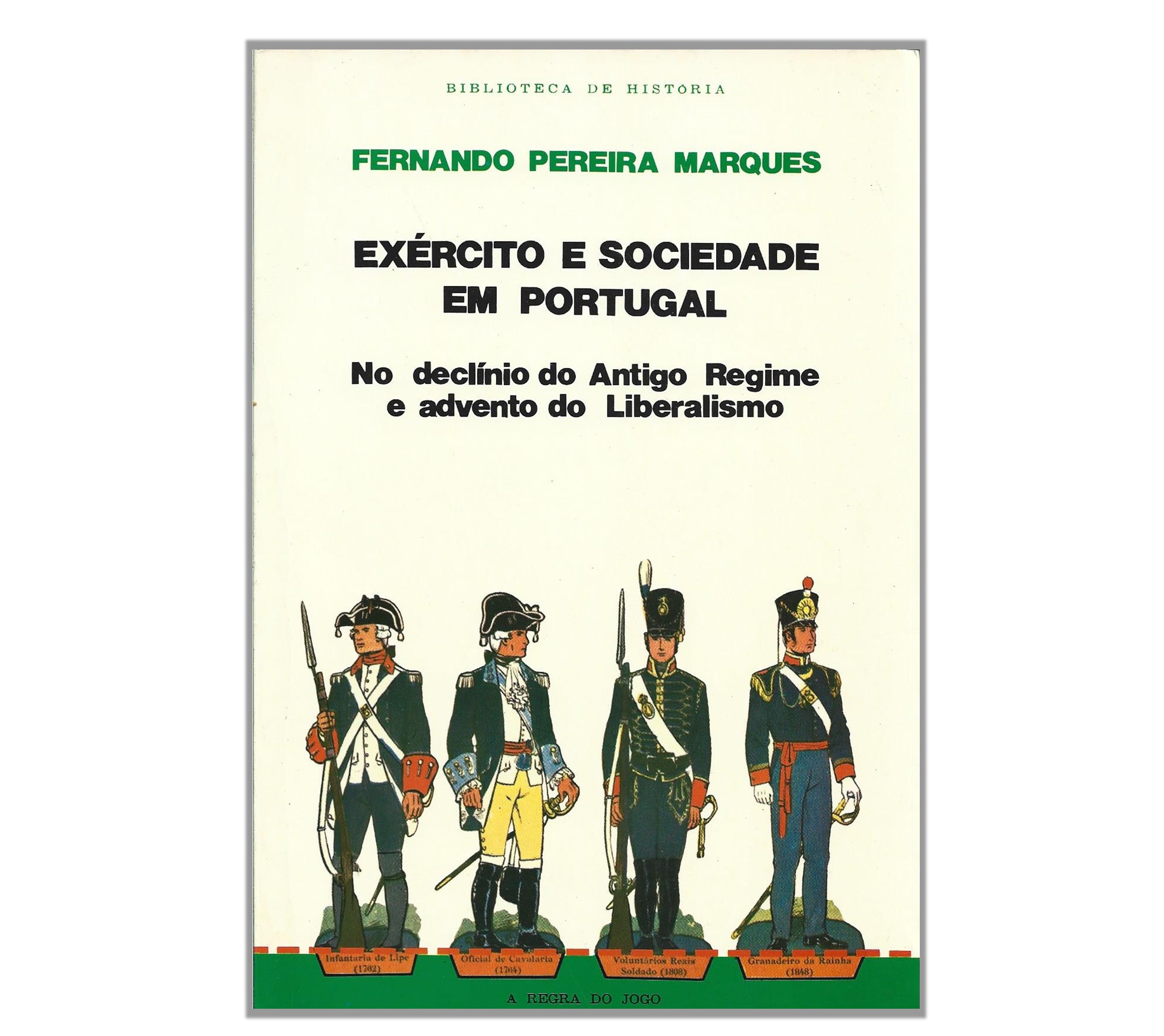 EXÉRCITO E SOCIEDADE EM PORTUGAL: NO DECLÍNIO DO ANTIGO REGIME E ADVENTO DO LIBERALISMO