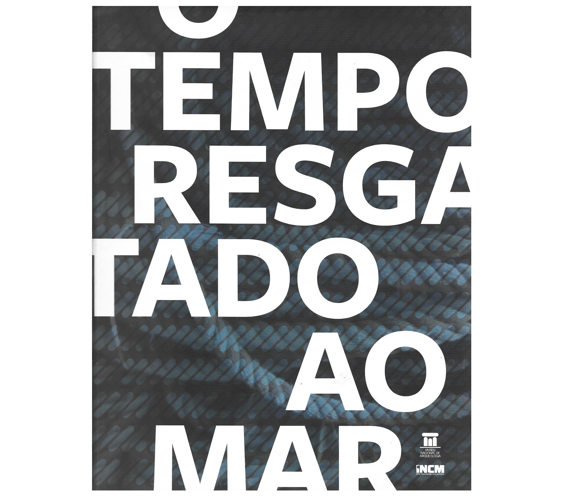 ARQUEOLOGIA NÁUTICA E SUBAQUÁTICA EM PORTUGAL: O TEMPO RESGATADO AO MAR