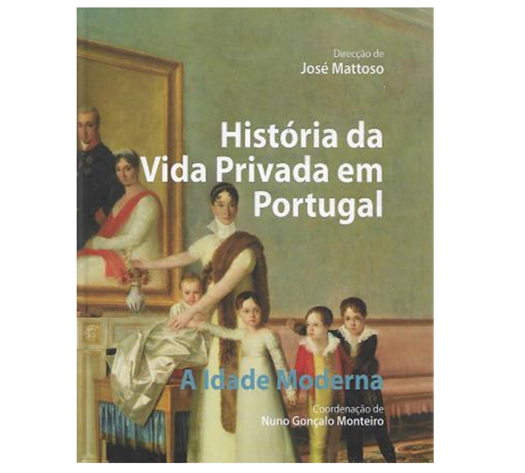 HISTÓRIA DA VIDA PRIVADA EM PORTUGAL: A IDADE MODERNA 