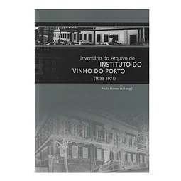 INVENTÁRIO DO ARQUIVO DO INSTITUTO DO VINHO DO PORTO: (1933-1974)
