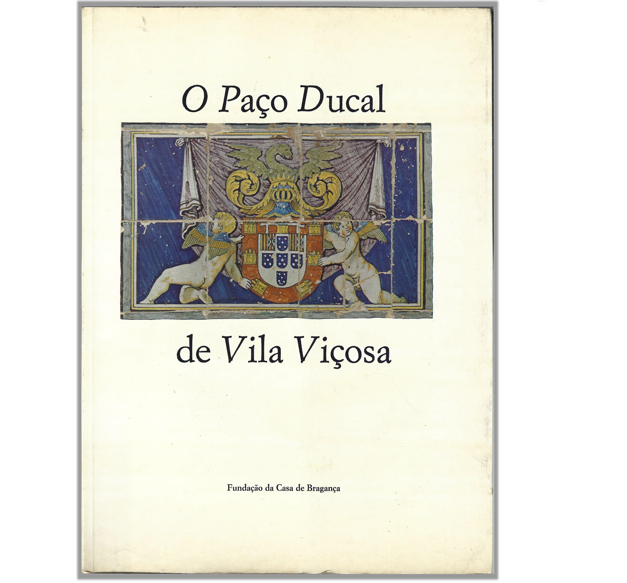 O PAÇO DUCAL DE VILA VIÇOSA. SUA ARQUITECTURA E SUAS COLECÇÕES.