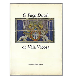 O PAÇO DUCAL DE VILA VIÇOSA. SUA ARQUITECTURA E SUAS COLECÇÕES.