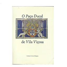 O PAÇO DUCAL DE VILA VIÇOSA. SUA ARQUITECTURA E SUAS COLECÇÕES.