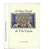 O PAÇO DUCAL DE VILA VIÇOSA. SUA ARQUITECTURA E SUAS COLECÇÕES.