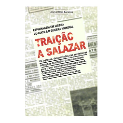 TRAIÇÃO A SALAZAR: ESPIONAGEM EM LISBOA DURANTE A II GUERRA MUNDIAL 