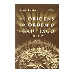 AS ORIGENS DA ORDEM DE SANTIAGO 1170-1327