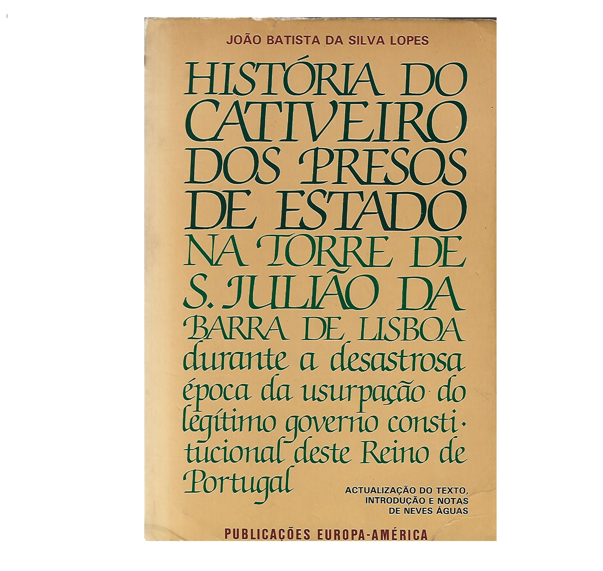 HISTÓRIA DO CATIVEIRO DOS PRESOS DE ESTADO NA TORRE DE S. JULIÃO DA BARRA DE LISBOA