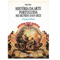 HISTÓRIA DA ARTE PORTUGUESA NO MUNDO (1415-1822). O ESPAÇO DO ATLÂNTICO 