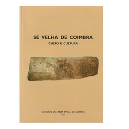 SÉ VELHA DE COIMBRA. CULTO E CULTURA