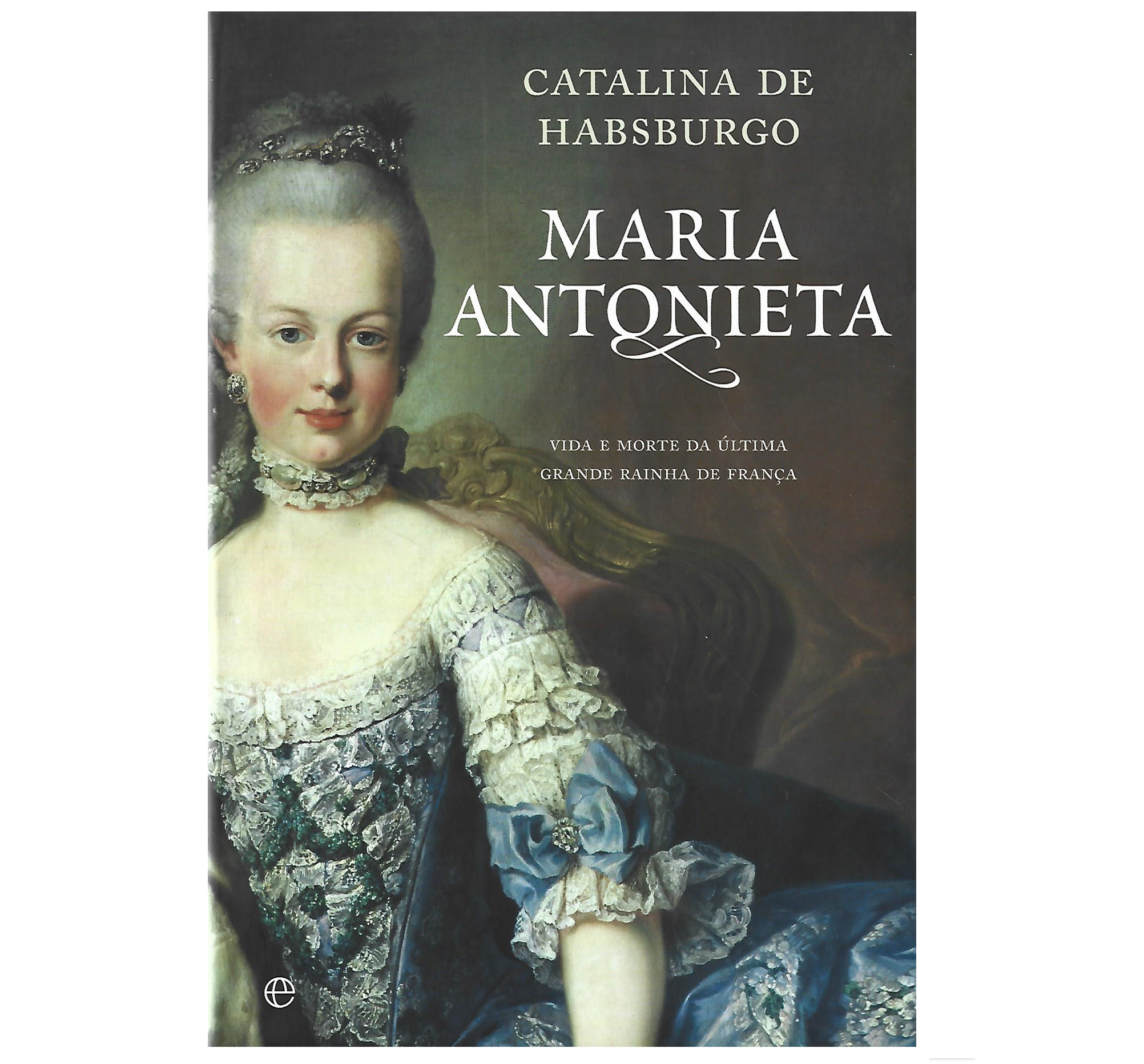 MARIA ANTONIETA. VIDA E MORTE DA ÚLTIMA GRANDE RAINHA DE FRANÇA.